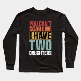 You Can't Scare Me I Have Two Daughters Retro Funny Long Sleeve T-Shirt